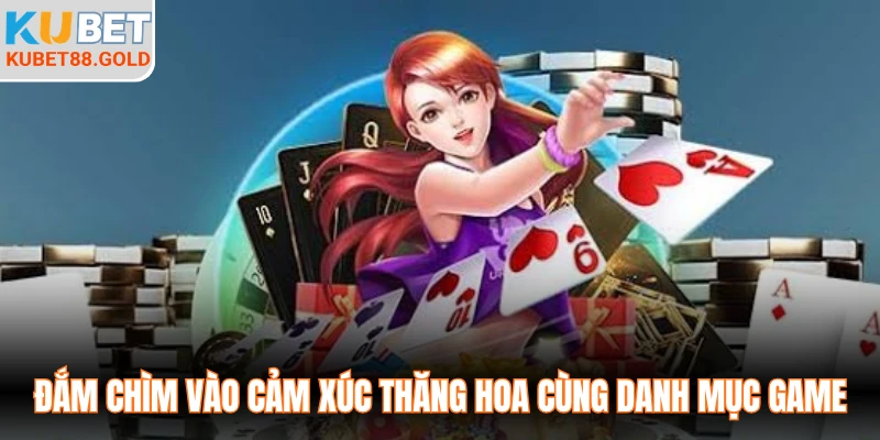 Đắm chìm vào cảm xúc thăng hoa cùng danh mục game