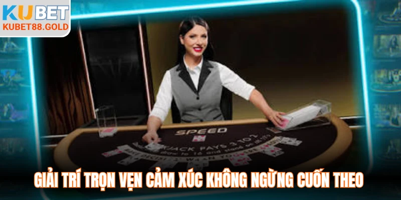Giải trí trọn vẹn cảm xúc không ngừng cuốn theo