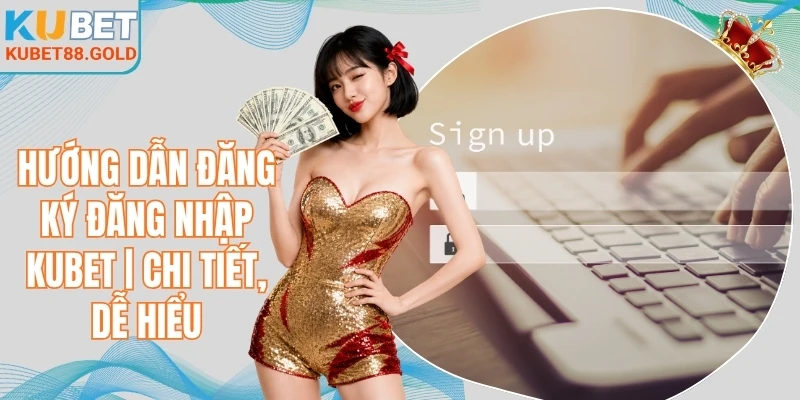 Hướng dẫn đăng ký đăng nhập Kubet