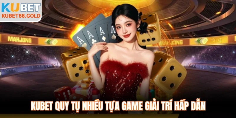 Kubet quy tụ nhiều tựa game giải trí hấp dẫn