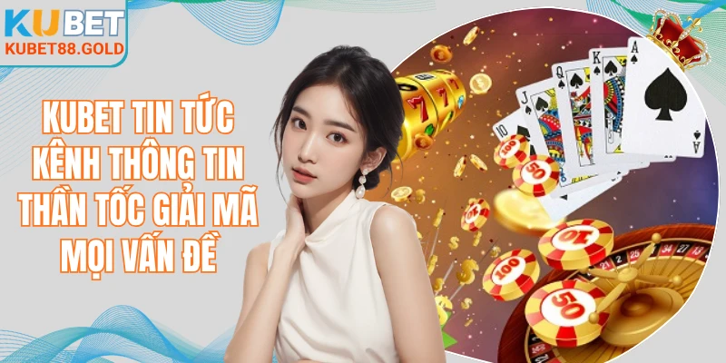 Kubet tin tức