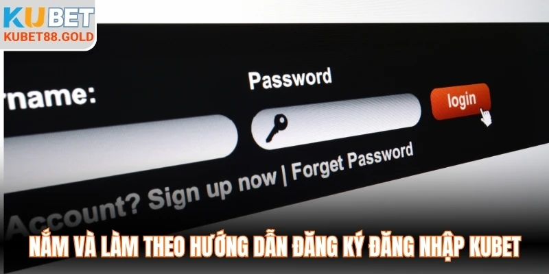 Nắm và làm theo hướng dẫn đăng ký đăng nhập Kubet