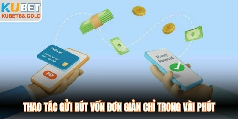 Thao tác gửi rút vốn đơn giản chỉ trong vài phút