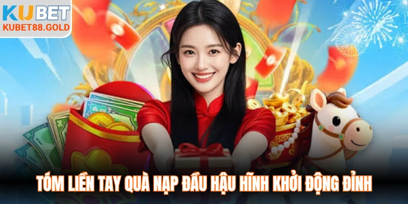Tóm liền tay quà nạp đầu hậu hĩnh khởi động đỉnh