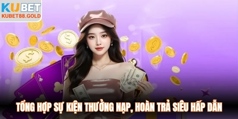 Tổng hợp sự kiện thưởng nạp, hoàn trả siêu hấp dẫn